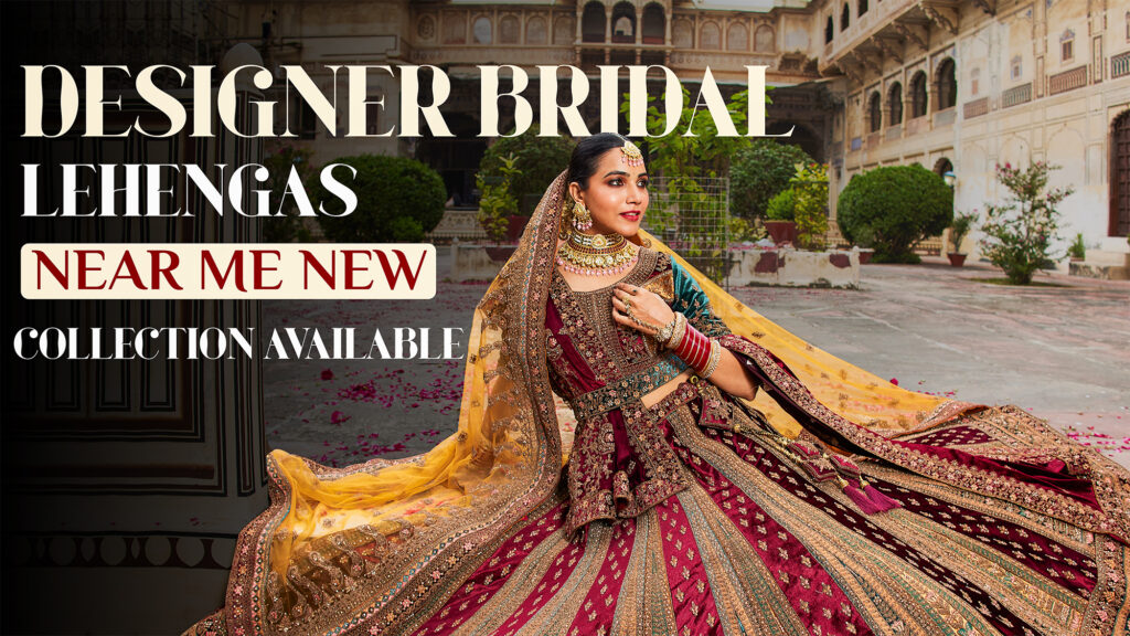 Designer Bridal Lehengas Near Me – New Collection Available