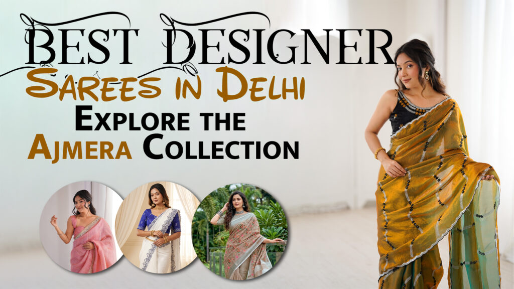 Best Designer Sarees in Delhi at Ajmera Chandni Chowk with bridal, silk, Banarasi, organza, and party wear saree collection for women.