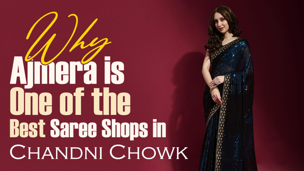 Why Ajmera is one of the Best Saree Shops in Chandni Chowk for beautiful traditional, designer, and wedding sarees.