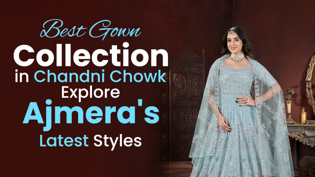 Best Gown Collection in Chandni Chowk with latest embroidered gown styles