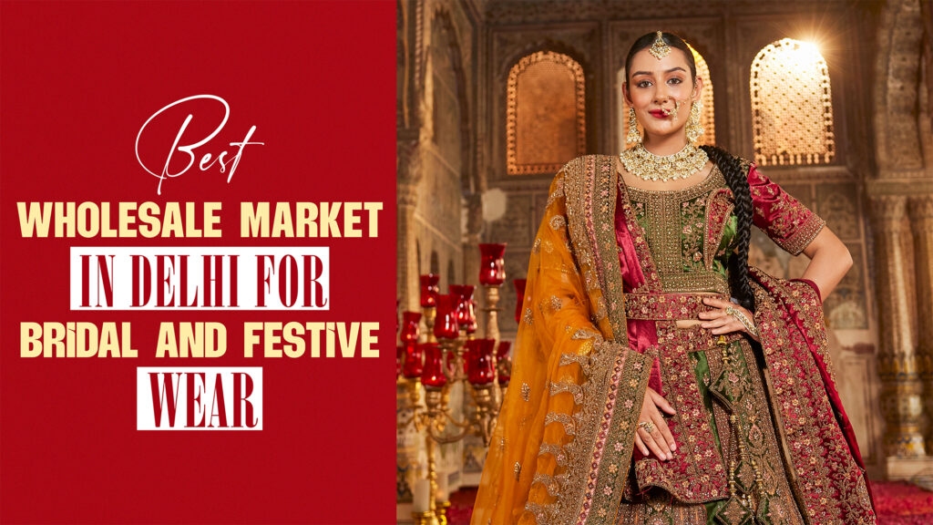 Best Wholesale Market in Delhi for Bridal and Festive Wear