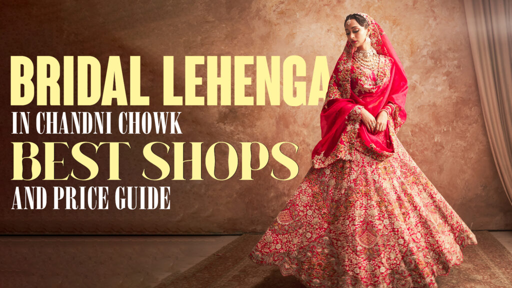 Bridal Lehenga in Chandni Chowk: Shops & Price Guide