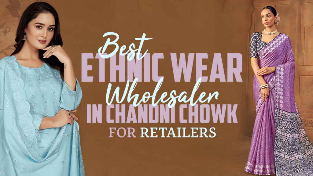Best Ethnic Wear Wholesaler in Chandni Chowk for Retailers