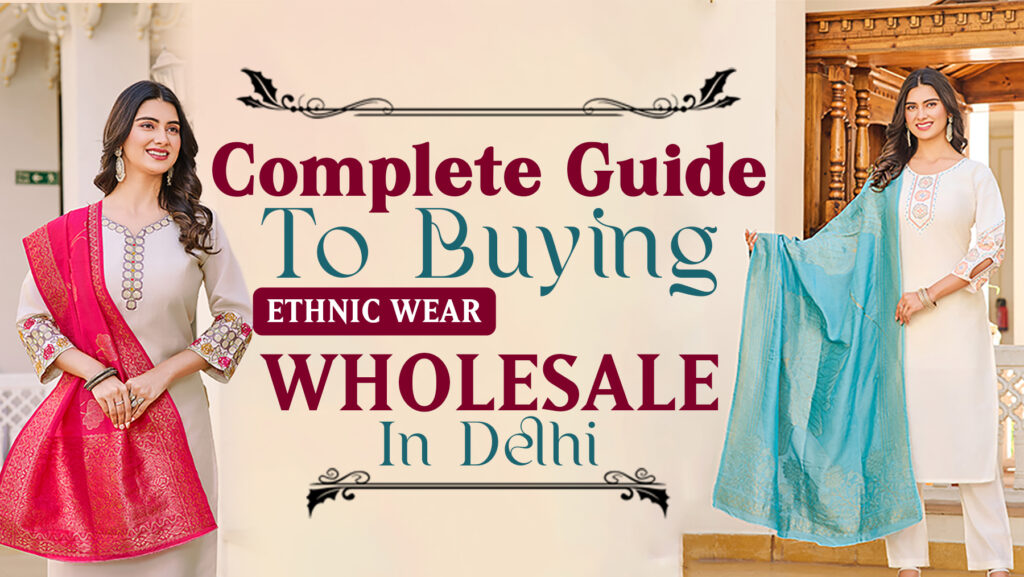 Complete Guide to Buying Ethnic Wear Wholesale in Delhi