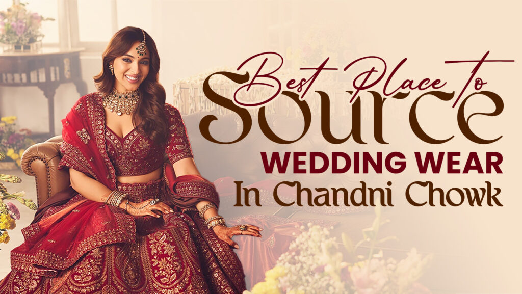 Best Place to Source Wedding Wear in Chandni Chowk