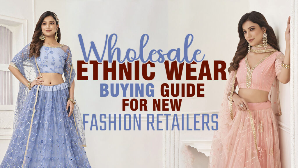 Wholesale Ethnic Wear Buying Guide for New Retailers